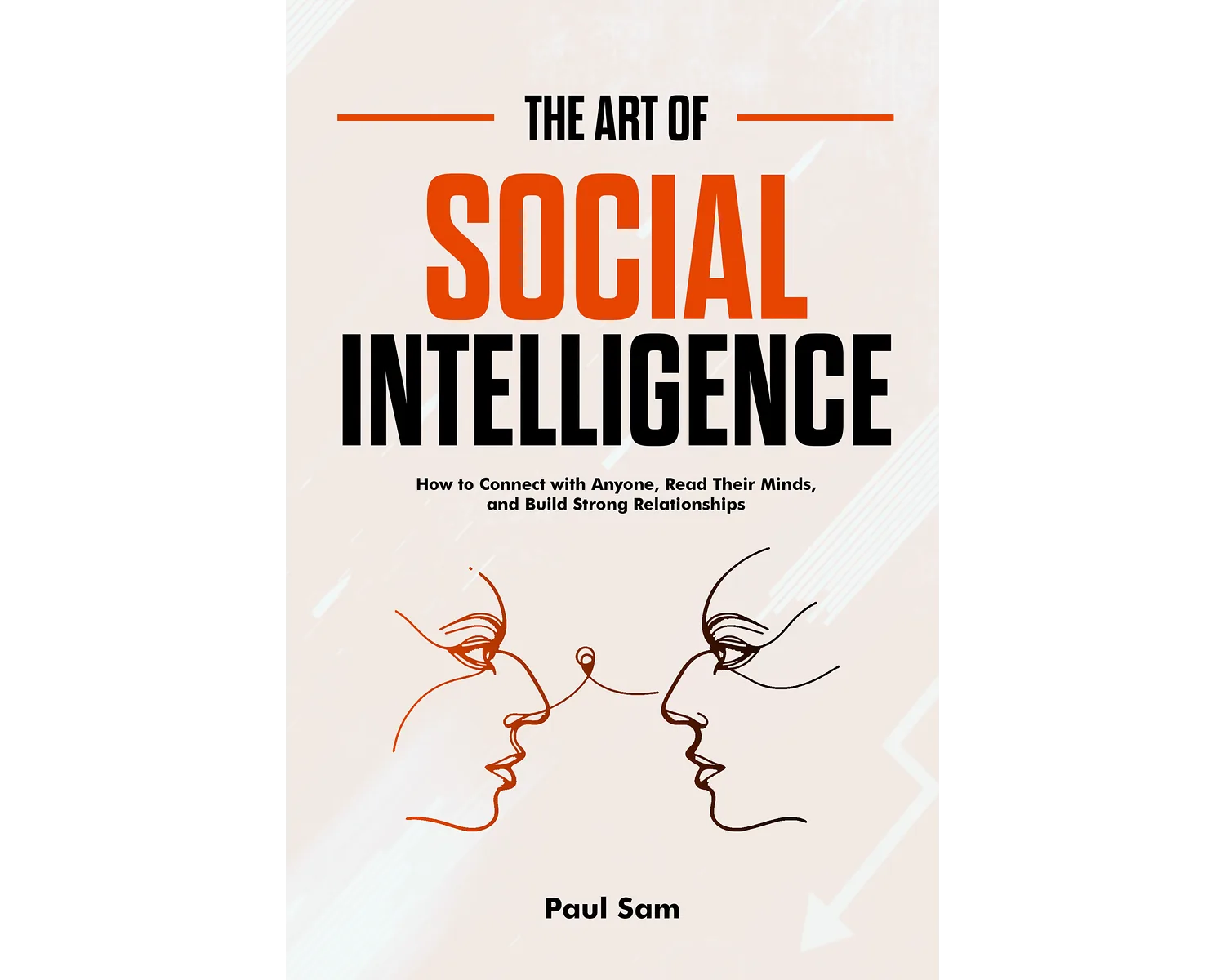 The art of social intelligence: how to connect with anyone, read their minds, and build strong relationships