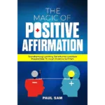 The magic of positive affirmation: transforming limiting beliefs into limitless possibilities through positive self-talk
