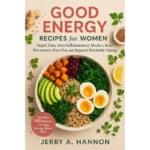 Good energy recipes for women: super easy anti-inflammatory meals to reset hormones, burn fat, and support metabolic energy