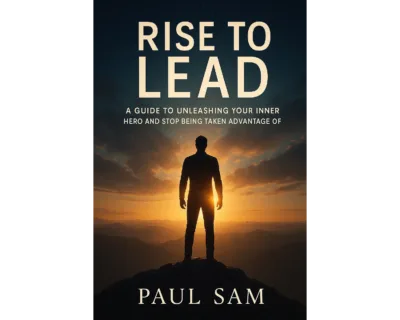 Rise to lead: a guide to unleashing your inner hero and stop being taken advantage of
