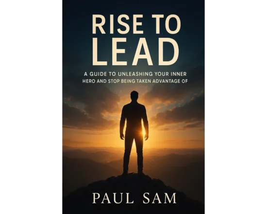 Rise to Lead: A Guide to Unleashing Your Inner Hero and Stop Being Taken Advantage Of