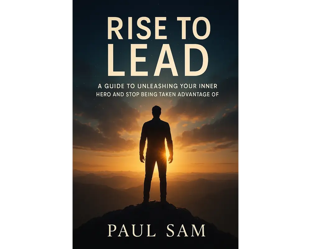 Rise to lead: a guide to unleashing your inner hero and stop being taken advantage of