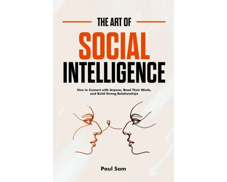 The art of social intelligence: how to connect with anyone, read their minds, and build strong relationships