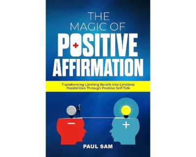 The magic of positive affirmation: transforming limiting beliefs into limitless possibilities through positive self-talk