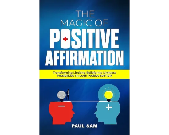 The Magic of Positive Affirmation: Transforming Limiting Beliefs into Limitless Possibilities Through Positive Self-Talk
