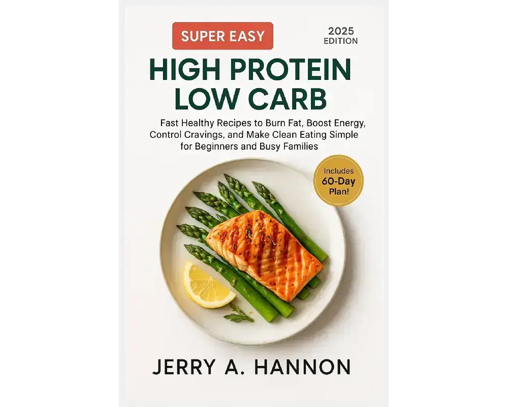 Super easy high protein low carb: fast healthy recipes to burn fat, boost energy, control cravings, and make clean eating simple for beginners and busy families