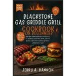 Blackstone gas griddle grill cookbook for beginners: 250+ easy & healthy recipes with pictures for breakfast, vegetables, meat, seafood, burgers & desserts to impress outdoors with family & friends