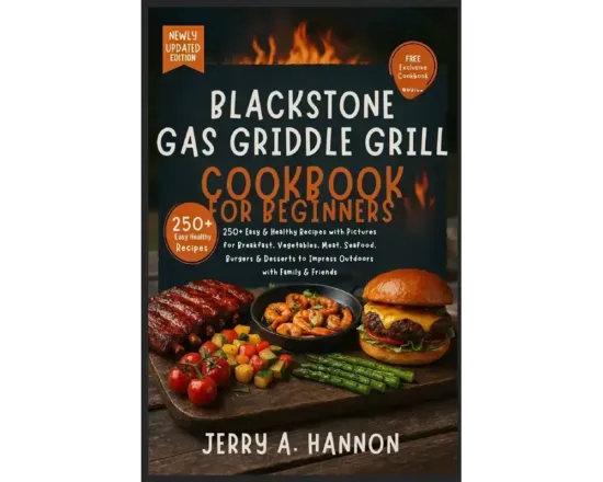 Blackstone Gas Griddle Grill Cookbook for Beginners: 250+ Easy & Healthy Recipes with Pictures for Breakfast, Vegetables, Meat, Seafood, Burgers & Desserts to Impress Outdoors with Family & Friends