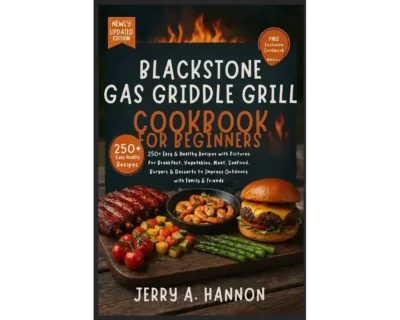 Blackstone Gas Griddle Grill Cookbook for Beginners: 250+ Easy & Healthy Recipes with Pictures for Breakfast, Vegetables, Meat, Seafood, Burgers & Desserts to Impress Outdoors with Family & Friends