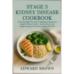 Stage 3 kidney disease cookbook: a 60-day meal plan with 5-ingredient recipes to support kidney health, lower sodium, and regain energy for seniors living with ckd