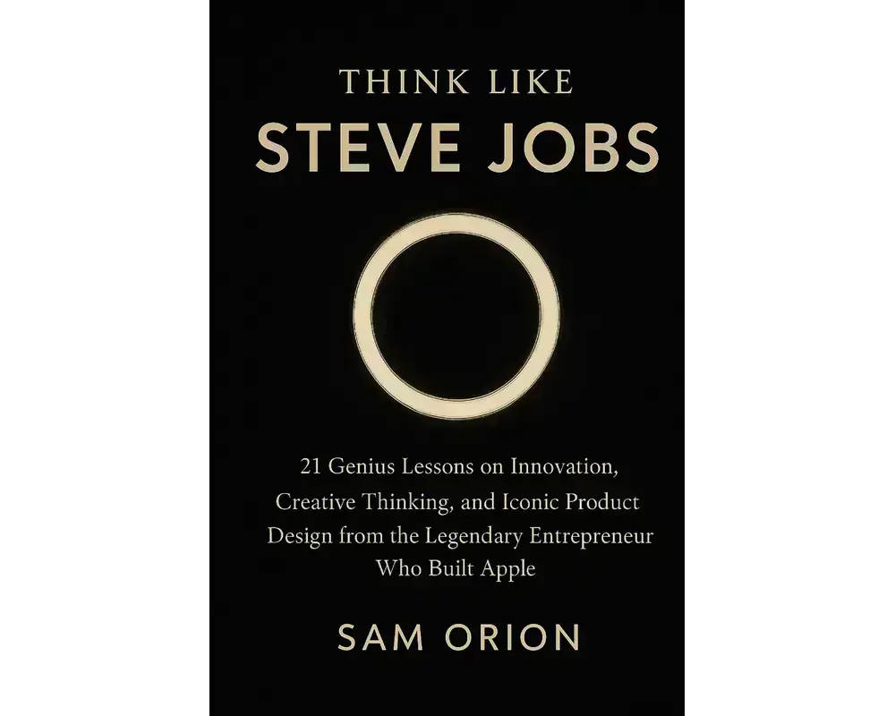 Think like steve jobs: 21 genius lessons on innovation, creative thinking, and iconic product design from the legendary entrepreneur who built apple