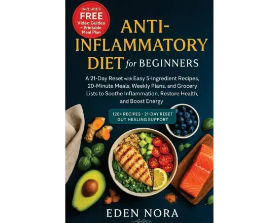 Anti-Inflammatory Diet for Beginners: A 21-Day Reset with Easy 5-Ingredient Recipes, 20-Minute Meals, Weekly Plans, and Grocery Lists to Soothe Inflammation, Restore Health, and Boost Energy
