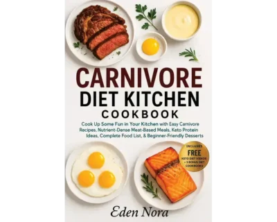 Carnivore Diet Kitchen Cookbook: Cook Up Some Fun in Your Kitchen with Easy Carnivore Recipes, Nutrient-Dense Meat-Based Meals, Keto Protein Ideas, Complete Food List, & Beginner-Friendly Desserts