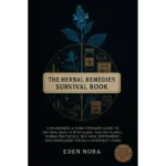 The herbal remedies survival book: a wilderness & home foragers guide to natural health with seeds, healing plants, herbal protocols, self heal supplement, and knowledge for self-sufficient living