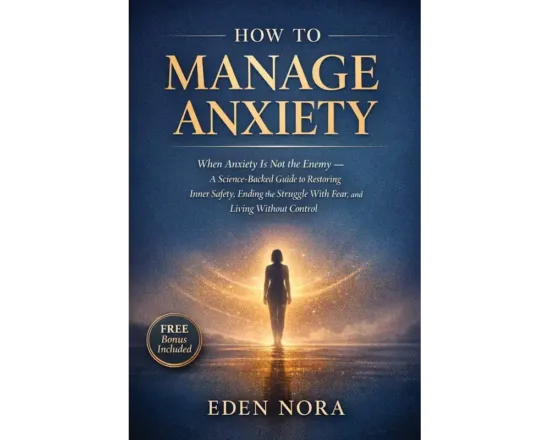 How to Manage Anxiety: When Anxiety Is Not the Enemy — A Science-Backed Guide to Restoring Inner Safety, Ending the Struggle With Fear, and Living Without Control