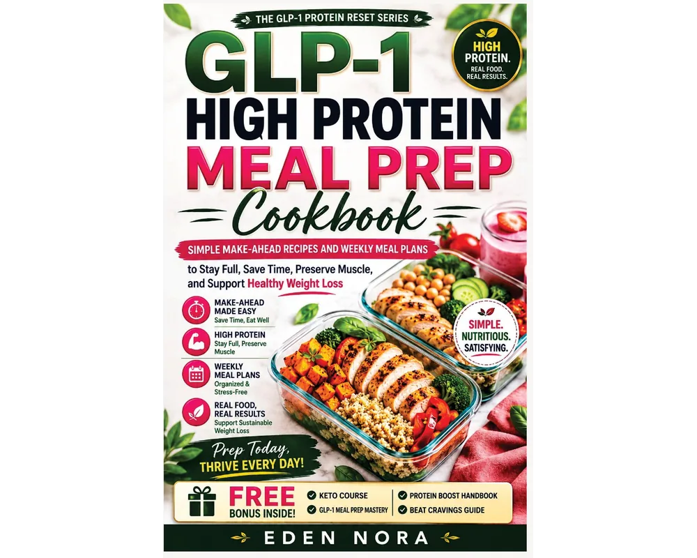 GLP-1 High Protein Meal Prep Cookbook: Simple Make-Ahead Recipes and Weekly Meal Plans to Stay Full, Save Time, Preserve Muscle, and Support Healthy Weight Loss