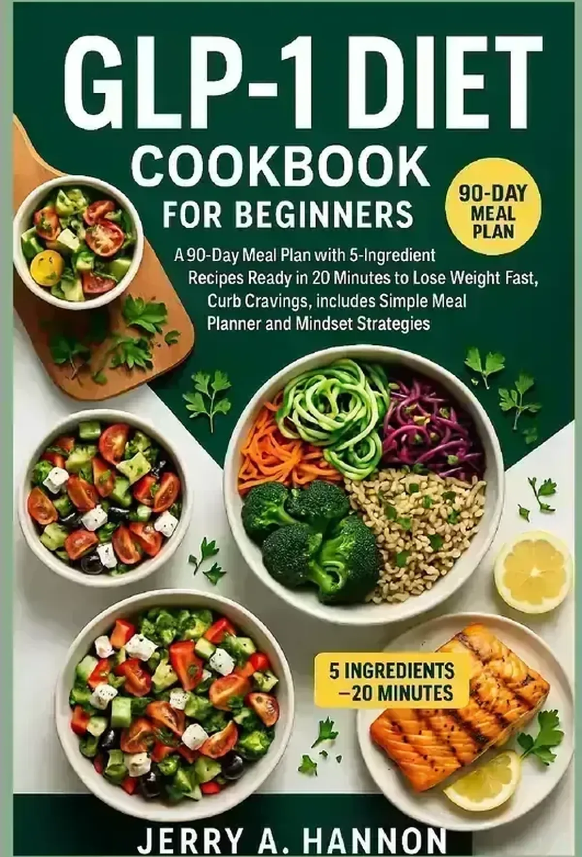 GLP-1 Diet Cookbook for Beginners: A 90-Day Meal Plan with 5-Ingredient Recipes Ready in 20 Minutes to Lose Weight Fast, Curb Cravings, Includes Simple Meal Planner and Mindset Strategies.