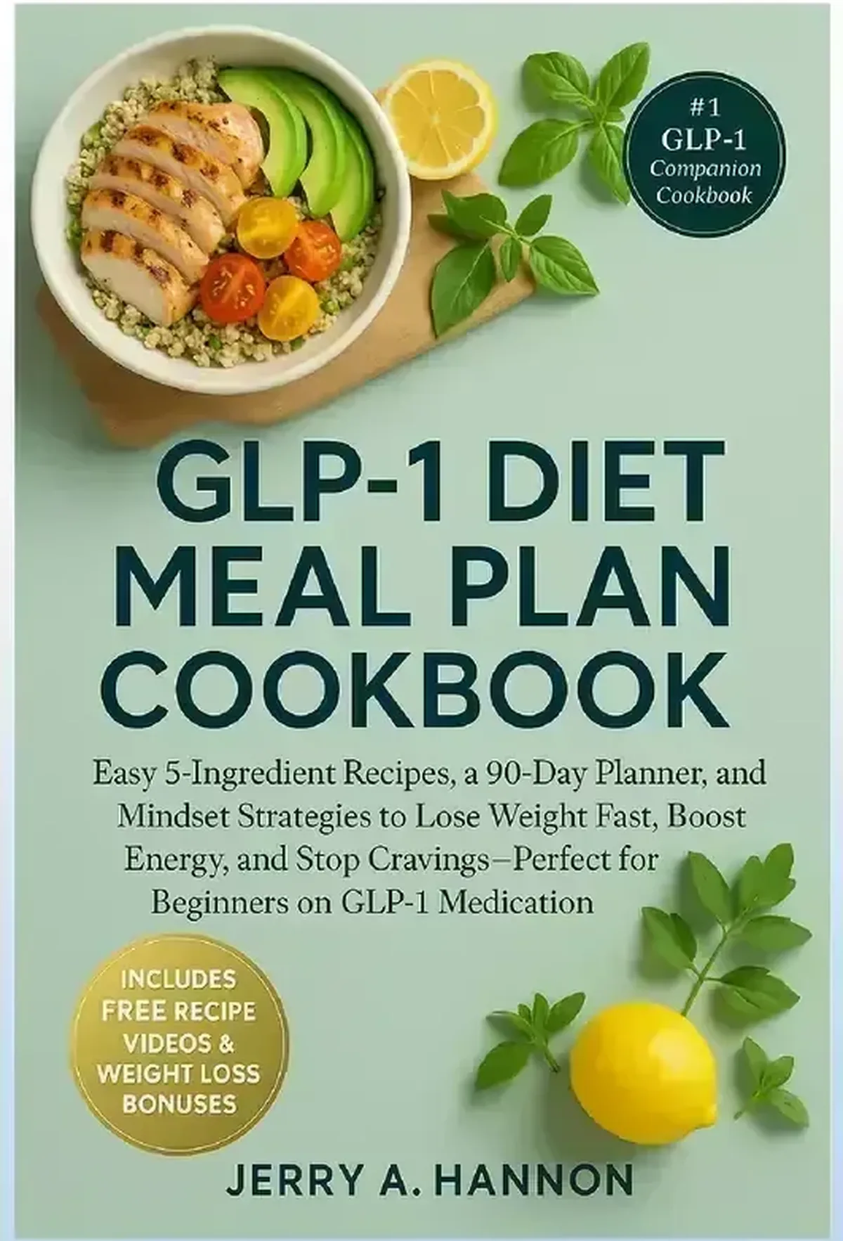 GLP-1 Diet Meal Plan Cookbook: Easy 5-Ingredient Recipes, a 90-Day Planner, and Mindset Strategies to Lose Weight Fast, Boost Energy, and Stop Cravings&mdash;Perfect for Beginners on GLP-1 Medication