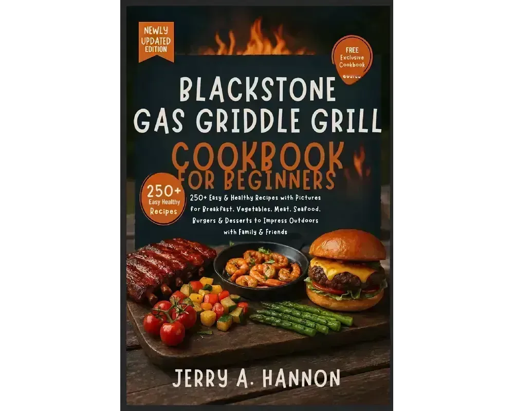 Blackstone Gas Griddle Grill Cookbook for Beginners: 250+ Easy & Healthy Recipes with Pictures for Breakfast, Vegetables, Meat, Seafood, Burgers & Desserts to Impress Outdoors with Family & Friends
