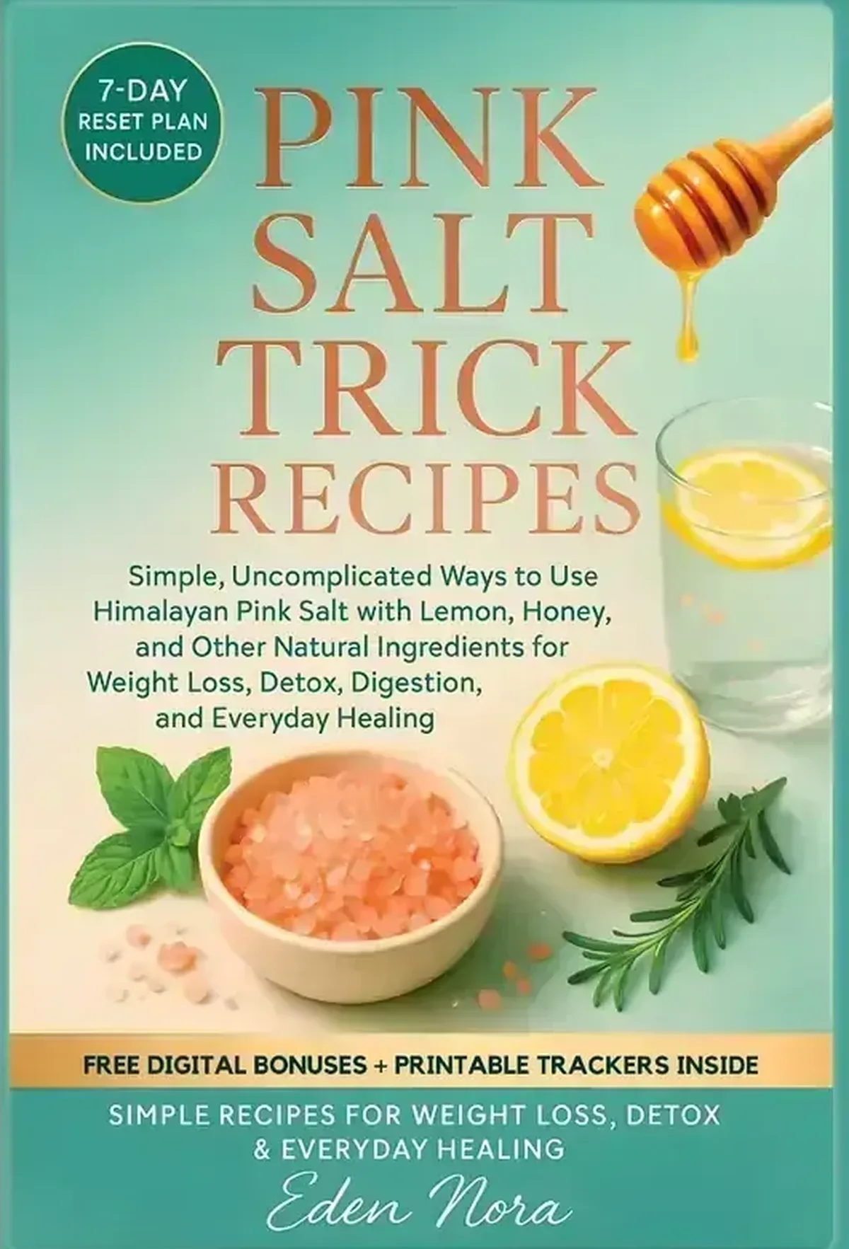 Pink Salt Trick Recipes: Simple, Uncomplicated Ways to Use Himalayan Pink Salt with Lemon, Honey, and Other Natural Ingredients for Weight Loss, Detox, Digestion, and Everyday Healing